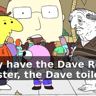 They have the Dave Roller Coaster, the Dave toilets,