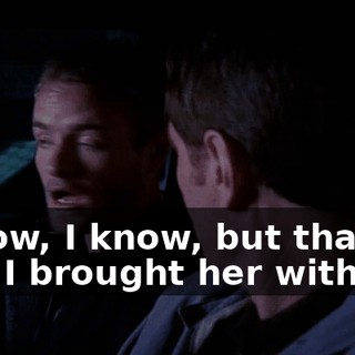 I know, I know, but that's why I brought her with me,