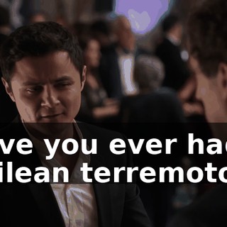 Have you ever had a Chilean terremoto?