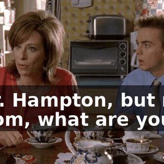 - Mr. Hampton, but no. - Mom, what are you...?