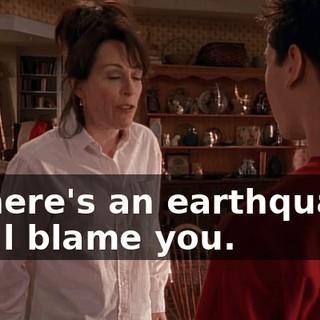 If there's an earthquake, I will blame you.