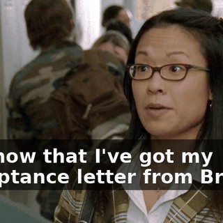 But now that I've got my acceptance letter from Brown,
