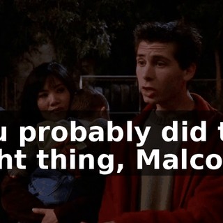 you probably did the right thing, Malcolm.