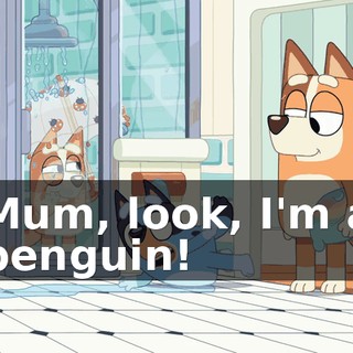 Mum, look, I'm a penguin!