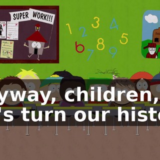 Anyway, children, let's turn our history