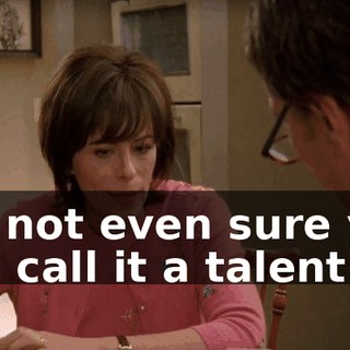 I'm not even sure you can call it a talent.