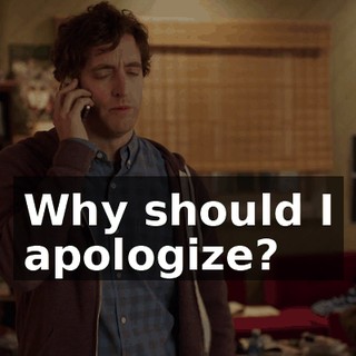 Why should I apologize?
