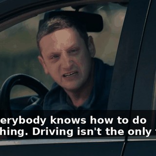 Not everybody knows how to do everything. Driving isn't the only thing--