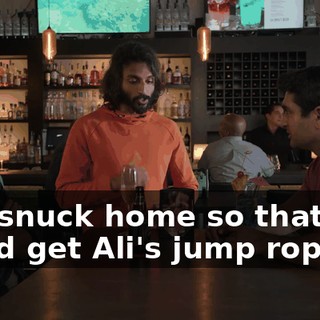 you snuck home so that you could get Ali's jump rope