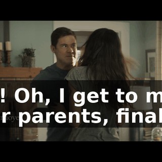 Yes! Oh, I get to meet your parents, finally!