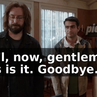 Well, now, gentlemen, this is it. Goodbye.