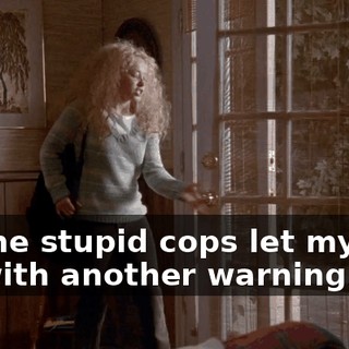 So the stupid cops let my dad off with another warning.