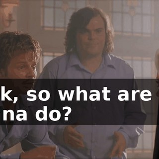 Look, so what are you gonna do?