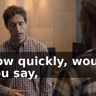 How quickly, would you say,