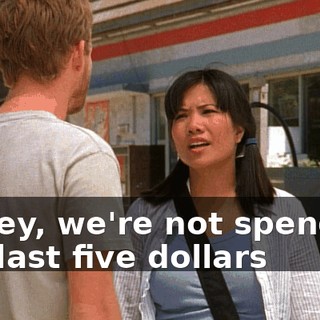 Honey, we're not spending our last five dollars