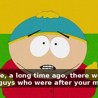 You see, a long time ago, there were a lot of guys who were after your mother!