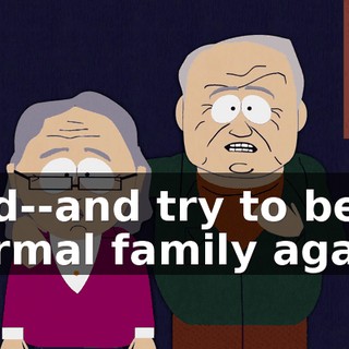 and--and try to be a normal family again.