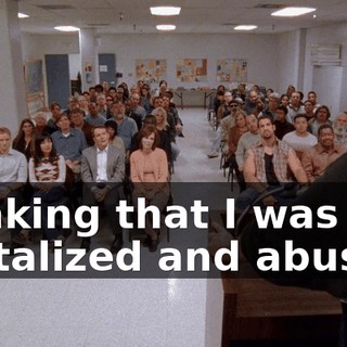 thinking that I was brutalized and abused,