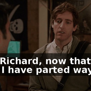 Uh, Richard, now that Mia and I have parted ways,
