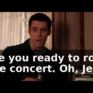 - Are you ready to rock? - The concert. Oh, Jesus.