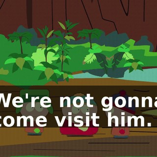 We're not gonna come visit him.