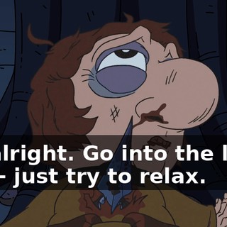 It's alright. Go into the light. Just-- just try to relax.