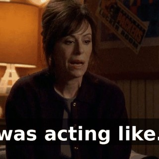 I was acting like...