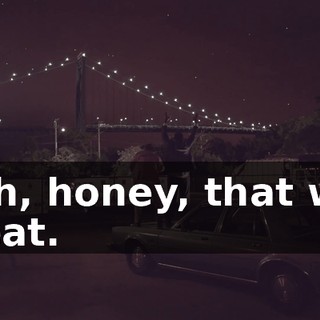 - Oh, honey, that was great.