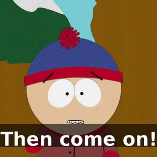 Then come on!