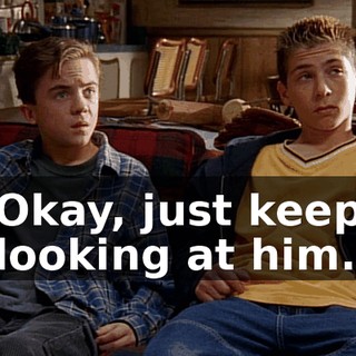 Okay, just keep looking at him.