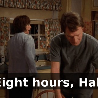 Eight hours, Hal.