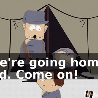 We're going home, kid. Come on!