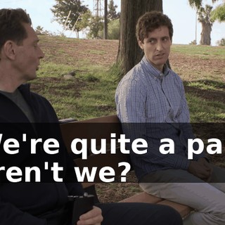We're quite a pair, aren't we?