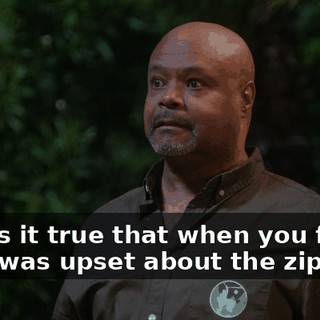 And is it true that when you found out I was upset about the zip line,