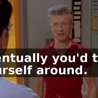 eventually you'd turn yourself around.