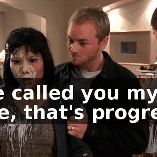 She called you my wife, that's progress.