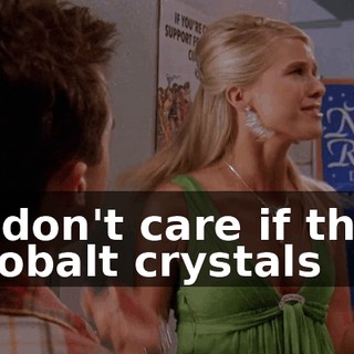 I don't care if the cobalt crystals