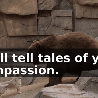 I will tell tales of your compassion.