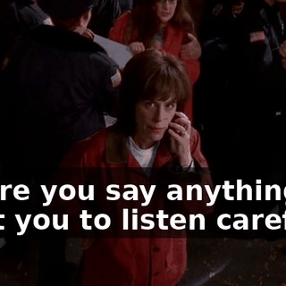 Before you say anything, I want you to listen carefully.