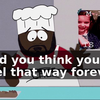 ♪ And you think you'll feel that way forever ♪