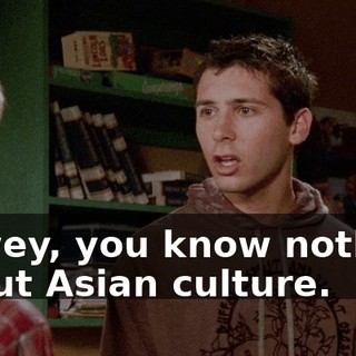 Dewey, you know nothing about Asian culture.