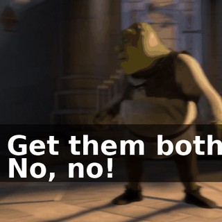 - Get them both! - No, no!