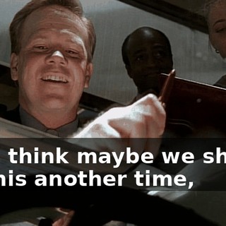 No, I think maybe we should do this another time,