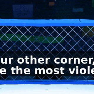 In our other corner, we have the most violent,