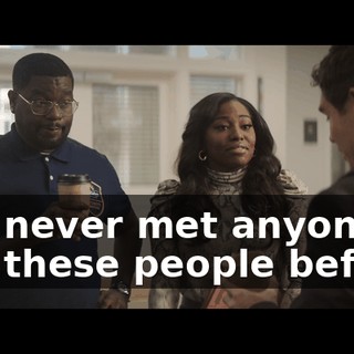 I've never met anyone like these people before.