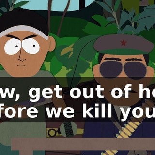 Now, get out of here before we kill you!