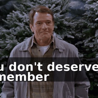You don't deserve to remember