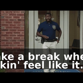 I take a break when I fuckin' feel like it.