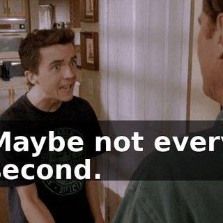 Maybe not every second.
