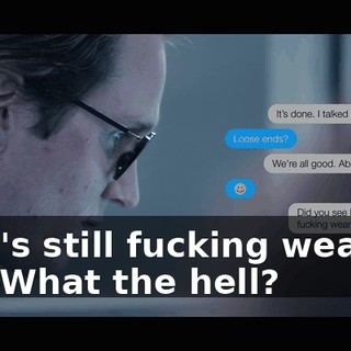 -"He's still fucking wearing it." -What the hell?
